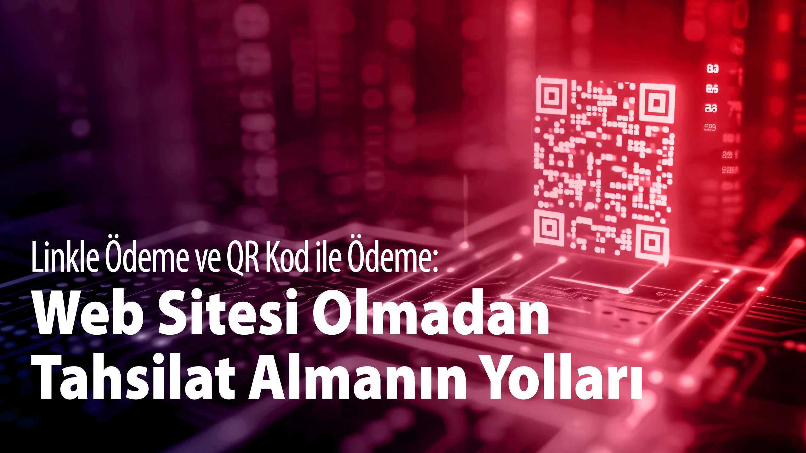 Linkle Ödeme ve QR Kod ile Ödeme: Web Sitesi Olmadan Tahsilat Almanın Yolları